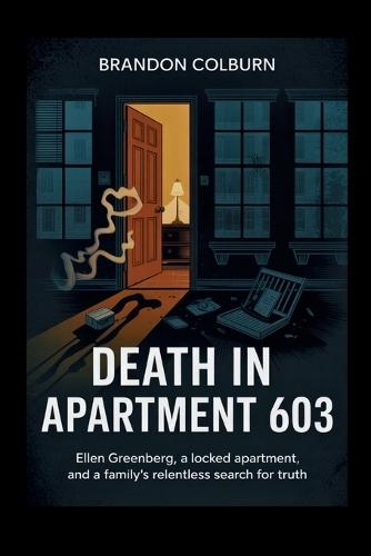 Death In Apartment 603: Ellen Greenberg, A Locked Apartment, And A Family's Relentless Search For Truth