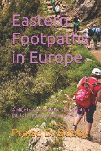 Eastern Footpaths in Europe: Wildlife Corridors, Folklore, and Forgotten Trails of Romania, Ukraine, and Poland
