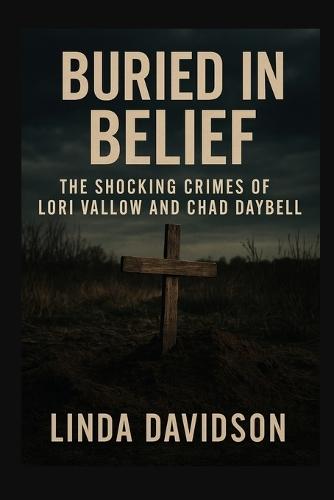Buried in Belief: The Shocking Crimes of Lori Vallow and Chad Daybell