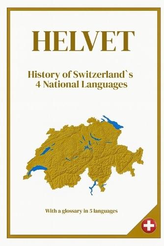 Helvet: History of Switzerland`s 4 National With a glossary in 5 languages format 6x9 56 pages