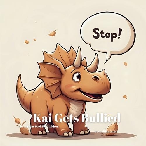 Kai Gets Bullied: A Children's Book About Coping With Bullying, Speaking Up and Finding Support