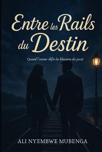 Entre les Rails du Destin: Quand l'amour défie les blessures du passé