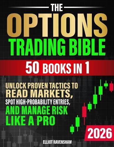 The Options Trading Bible [50 in 1]: Unlock Proven Tactics to Read Markets, Spot High-Probability Entries, and Manage Risk Like a Pro. For Beginners Seeking Clarity, Confidence, and Consistent Profits