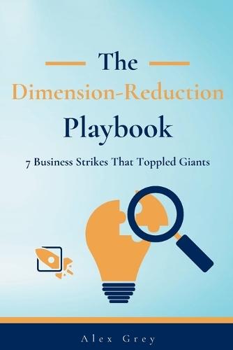 The Dimension-Reduction Playbook: 7 Business Strikes That Toppled Giants