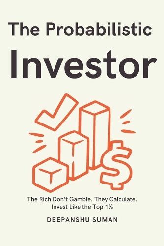The Probabilistic Investor: Master Timeless Investing Across Generations: Strategies, Insights, and Probabilistic Thinking for Building Wealth in Stocks, Crypto, and Global Markets