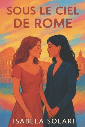 Sous le Ciel de Rome: Un roman d'amour, de courage et de passion dans la Ville Éternelle