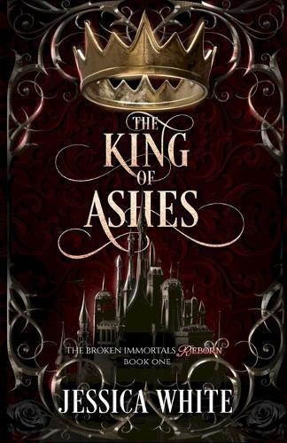 The King of Ashes: The Broken Immortals Reborn Book One