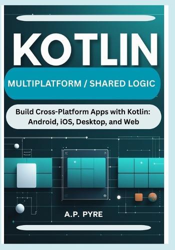 Kotlin Multiplatform / Shared Logic: Build Cross-Platform Apps with Kotlin: Android, iOS, Desktop, and Web