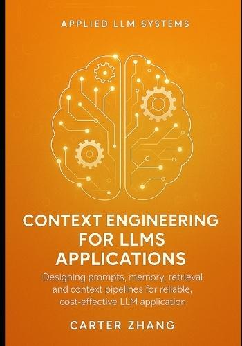 Context Engineering for LLMs Applications: Designing prompts, memory, retrieval and context pipelines for reliable, cost-effective LLM applications