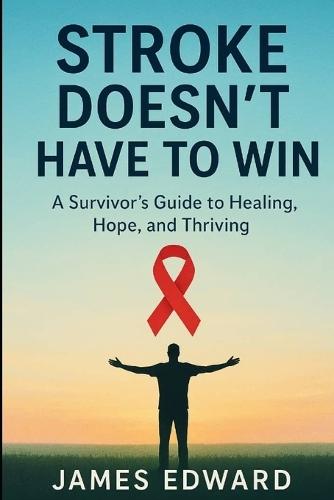 Stroke Doesn't Have to Win: A Survivor's Guide to Healing, Hope, and Thriving