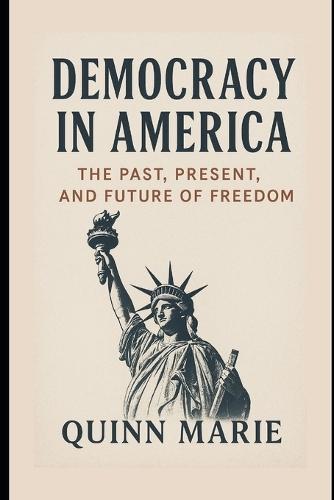 Democracy in America: The Past, Present and Future of Freedom