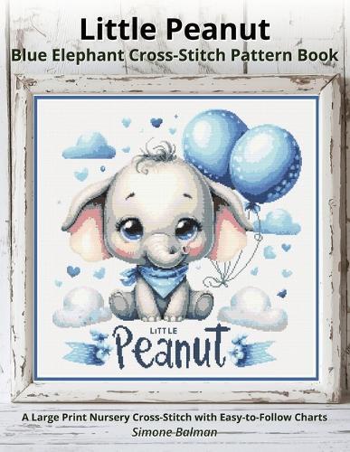 Little Peanut - Blue Elephant Cross-Stitch Pattern Book: A Large Print Nursery Cross-Stitch with Easy-to-Follow Charts