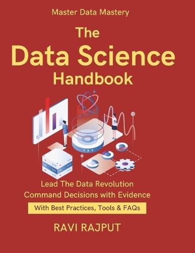 The Data Science Handbook: Master Applied Data Science Now Unlock Insights with Analytics Real-World Data Science Tactics Data Science Made Accessible From Data to Smart Decisions