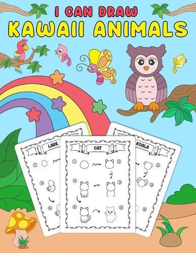I Can Draw kawaii Animals: Step-by-Step Kawaii Animal Drawing for Young Artists