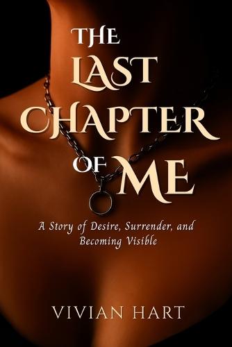 The Last Chapter of Me: A Story of Desire, Surrender, and Becoming Visible