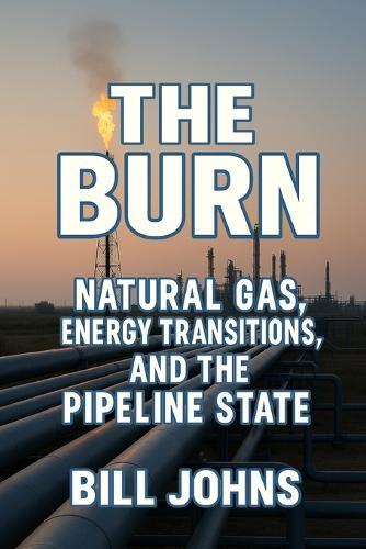 The Burn: Natural Gas, Energy Transitions, and the Pipeline State