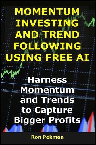 Momentum Investing and Trend Following Using Free AI: Harness Momentum and Trends to Capture Bigger Profits