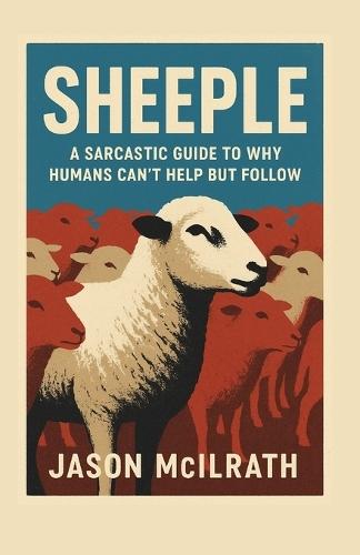 Sheeple: A Sarcastic Guide to Why Humans Can't Help but Follow