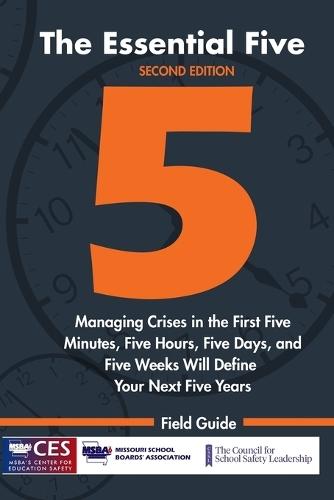 The Essential Five: Managing Crises in the First Five Minutes, Five Hours, Five Days, and Five Weeks Will Define Your Next Five Years
