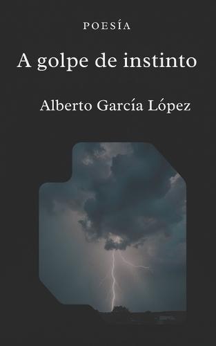 A golpe de instinto: Poemas de sangre, deseo y ciudad