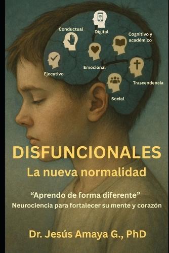 Disfuncionales: La nueva normalidad. ""Aprendo de forma diferente"". Neurociencia para fortalecer su mente y corazón.