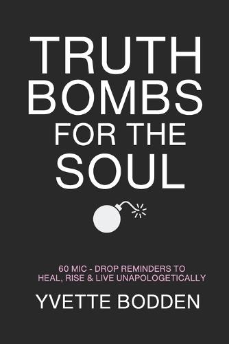 Truth Bombs for the Soul: 60 Mic-Drop Reminders to Heal, Rise & Live Unapologetically