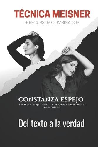 Técnica Meisner + recursos combinados - Del Texto a la Verdad: Una guía práctica de Constanza Espejo para actuar, dirigir y entrenar con presencia