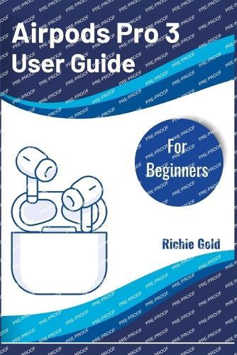 AirPods Pro 3 User Guide For Beginners: Unlock Every Feature and Get the Most Out of Your AirPods Pro 3