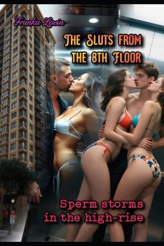 The Sluts from the 8th Floor: Sperm storms in the high-rise