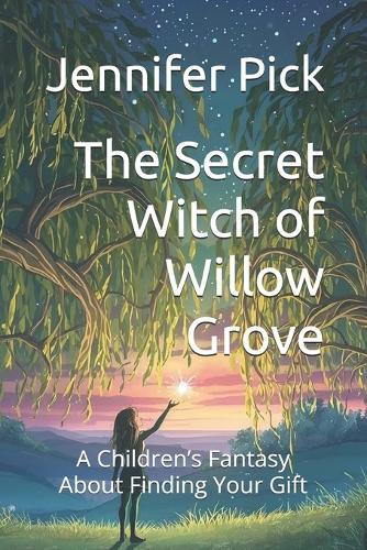 The Secret Witch of Willow Grove: A Children's Fantasy About Finding Your Gift