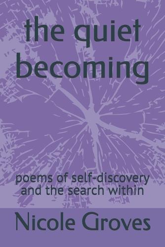 The quiet becoming: poems of self-discovery and the search within