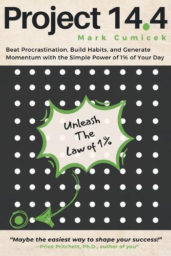 Project 14.4: Beat Procrastination, Build Habits, and Generate Momentum with the Simple Power of 1% of Your Day