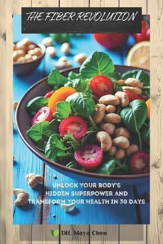 The Fiber Revolution: Unlock Your Body's Hidden Superpower and Transform Your Health in 30 Days