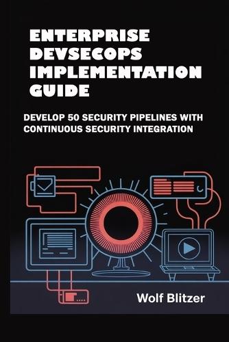 Enterprise DevSecOps Implementation Guide: Develop 50 Security Pipelines with Continuous Security Integration
