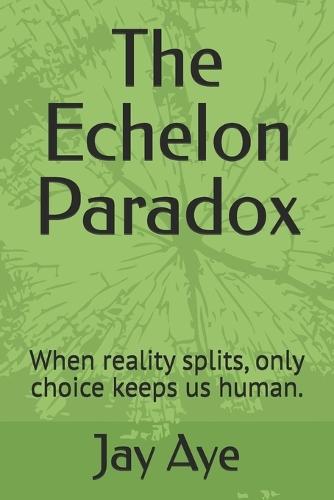 The Echelon Paradox: When reality splits, only choice keeps us human.