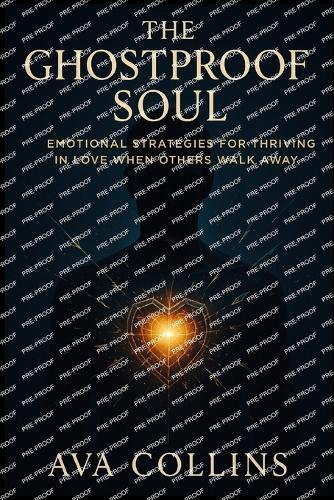 The Ghostproof Soul: Emotional Strategies for Thriving in Love When Others Walk Away
