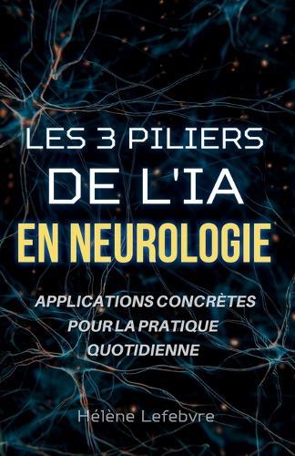 Les 3 Piliers de l'IA en Neurologie: Applications Concrètes pour la Pratique Quotidienne
