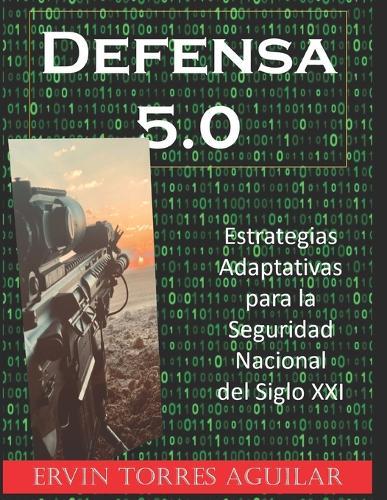 Defensa 5.0: Estrategias Adaptativas para la Seguridad Nacional del Siglo XXI