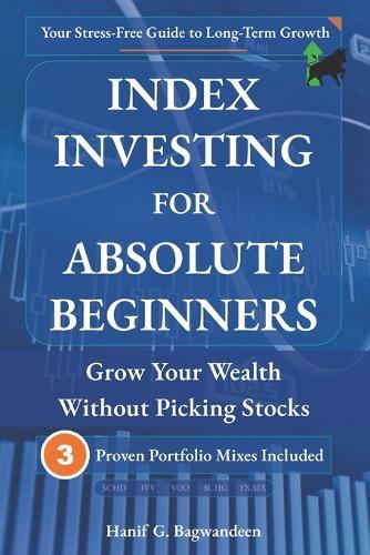 Index Investing for Absolute Beginners: Grow Your Wealth Without Picking Stocks