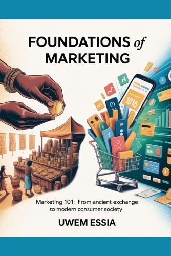 FOUNDATIONS OF MARKETING (Marketing 101): From Ancient Exchange to Modern Consumer Society