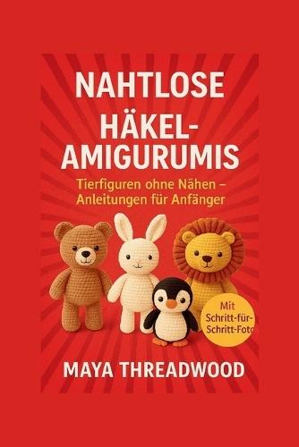 Nahtlose Häkel-Amigurumis: Tierfiguren ohne Nähen - Anleitungen für Anfänger