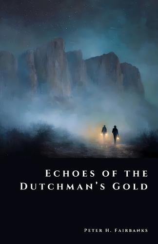 Echoes of the Dutchman's Gold: Secrets of Arizona's Superstition Mountains