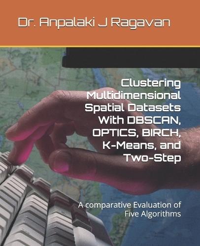 Clustering Multidimensional Spatial Datasets With DBSCAN, OPTICS, BIRCH, K-Means, and Two-Step: A comparative Evaluation of Five Algorithms