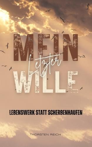 Mein letzter Wille - Lebenswerk statt Scherbenhaufen: Clever vorsorgen. Familie absichern. Liebe hinterlassen