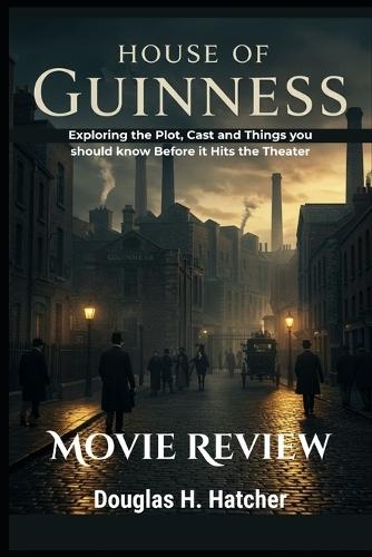 House of Guinness (Movie Review): Exploring the Plot, Cast and Things you should know Before it Hits the Theater