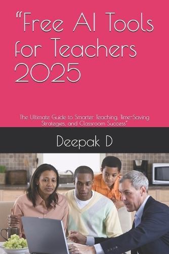 ""Free AI Tools for Teachers 2025: The Ultimate Guide to Smarter Teaching, Time-Saving Strategies, and Classroom Success""
