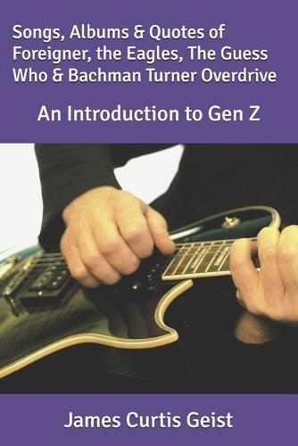 Songs, Albums & Quotes of Foreigner, the Eagles, the Guess Who & Bachman Turner Overdrive: An Introduction to Gen Z