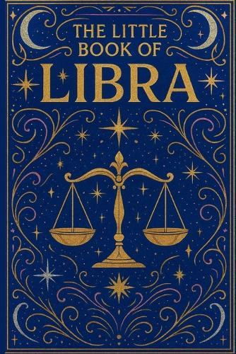 The Little Book of Libra: Zodiac Guide for 2026 and Beyond: Astrology Insights, Personality Traits, Love, Career & Monthly Guidance