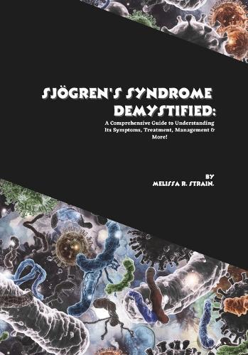 Sjögren's Syndrome Demystified: A Comprehensive Guide to Understanding Its Symptoms, Treatment, Management & More!