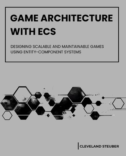 Game Architecture with Ecs: Designing Scalable and Maintainable Games Using Entity-Component Systems